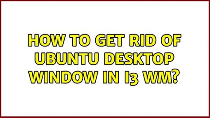 How to get rid of ubuntu Desktop window in i3 wm?